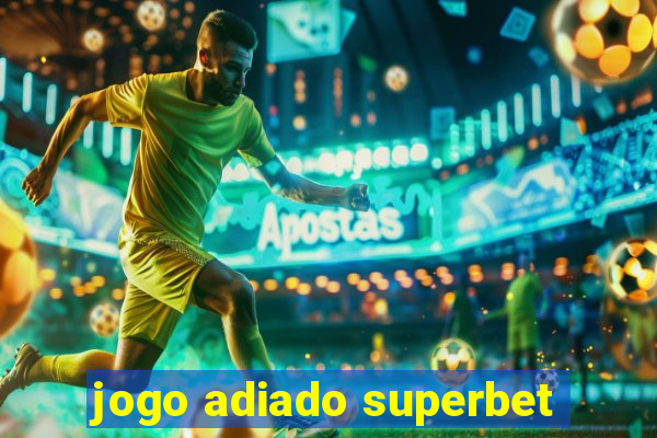 jogo adiado superbet