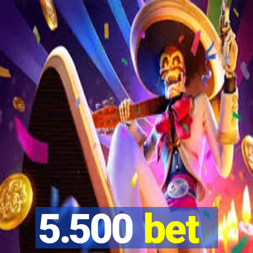 5.500 bet