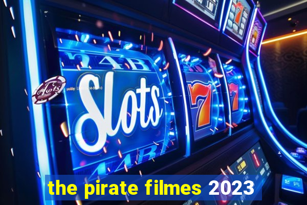 the pirate filmes 2023