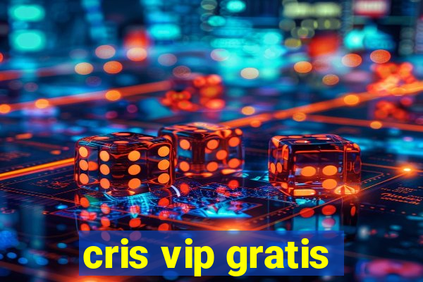 cris vip gratis