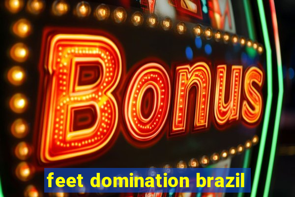 feet domination brazil