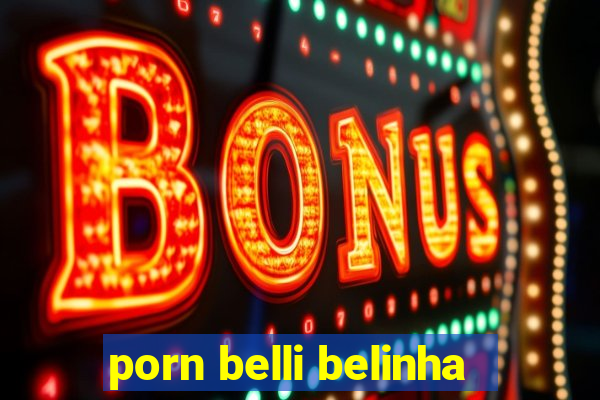 porn belli belinha