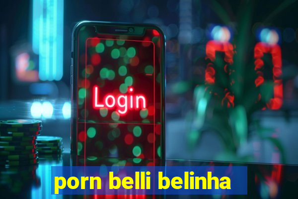 porn belli belinha