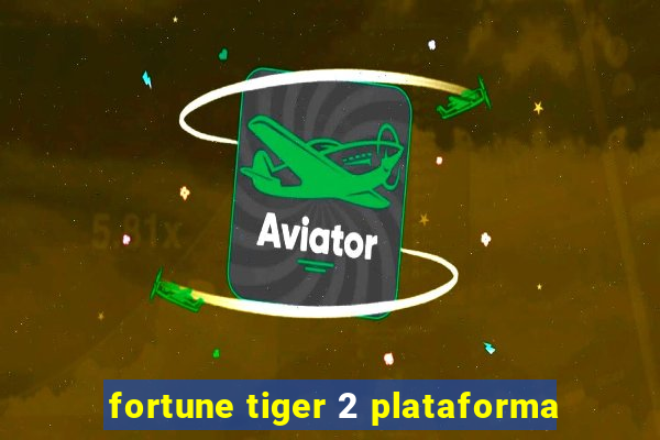 fortune tiger 2 plataforma