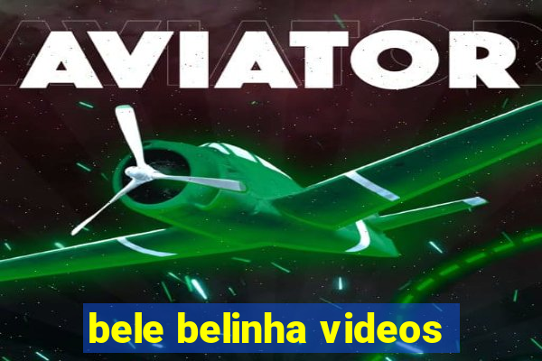 bele belinha videos