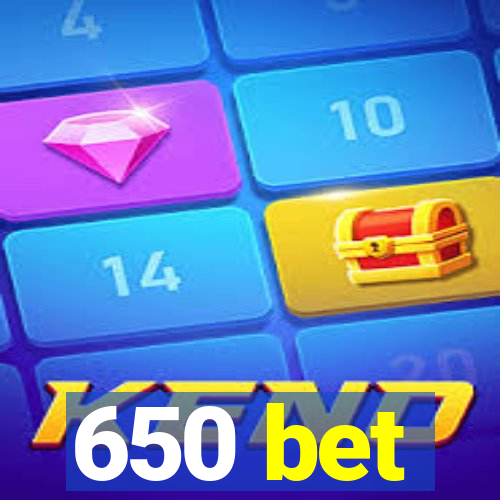 650 bet