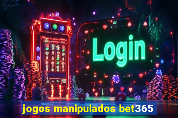 jogos manipulados bet365