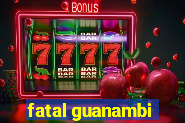 fatal guanambi