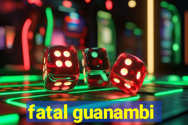 fatal guanambi