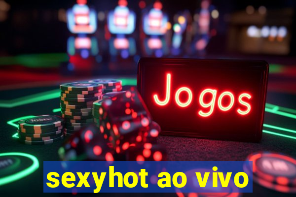 sexyhot ao vivo