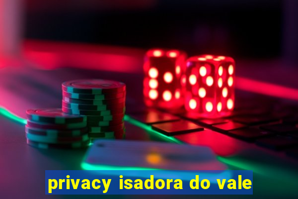 privacy isadora do vale