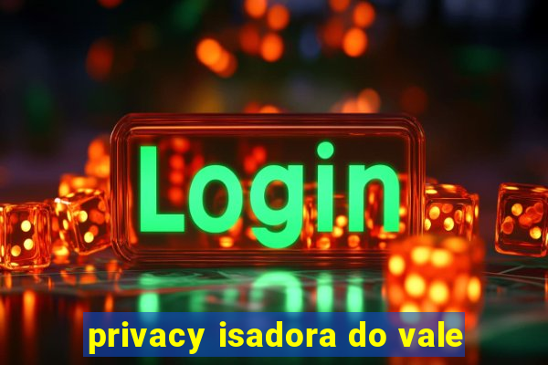 privacy isadora do vale