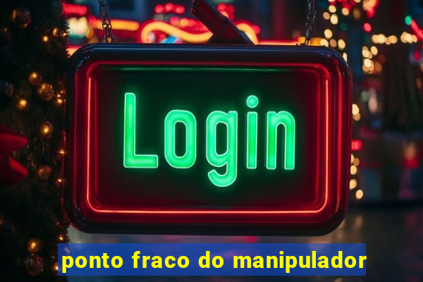 ponto fraco do manipulador