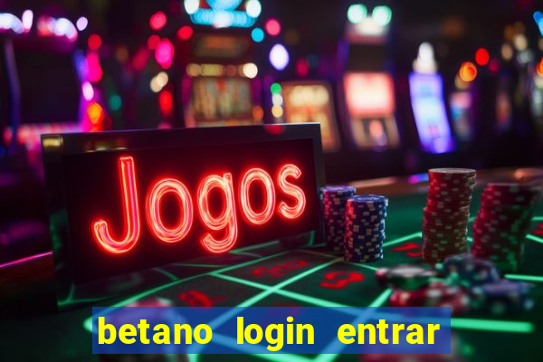 betano login entrar na minha conta