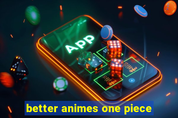 better animes one piece