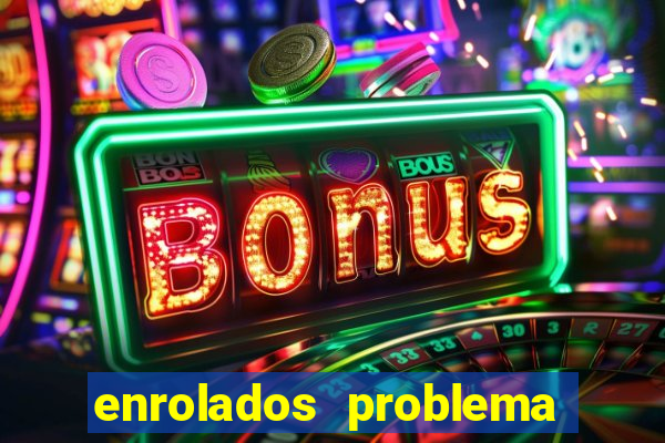 enrolados problema em dobro click jogos