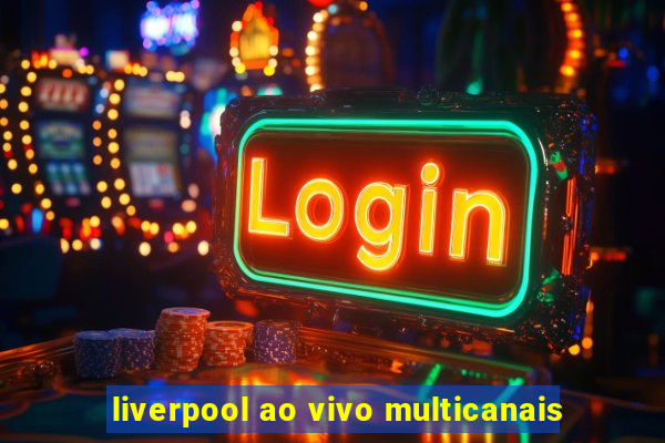 liverpool ao vivo multicanais