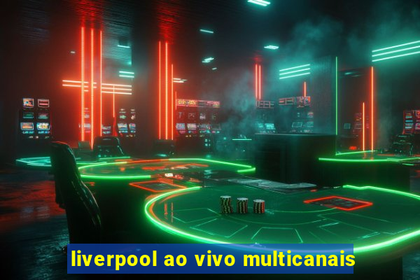 liverpool ao vivo multicanais