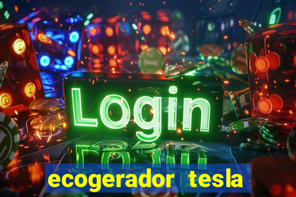 ecogerador tesla reclame aqui