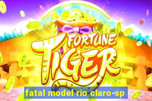 fatal model rio claro-sp