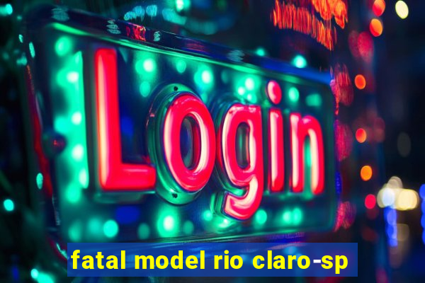 fatal model rio claro-sp