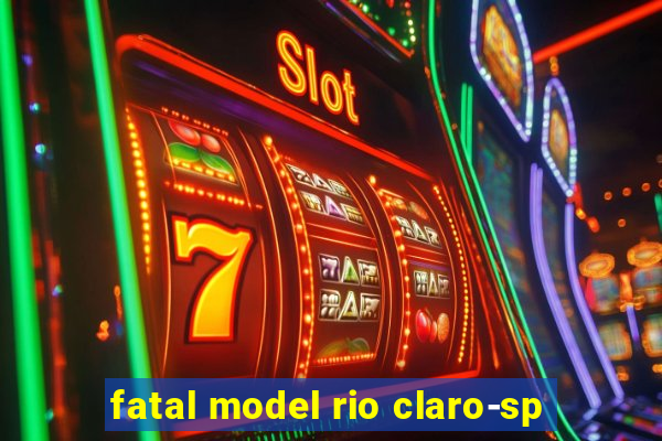 fatal model rio claro-sp