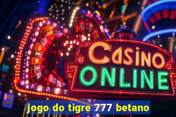 jogo do tigre 777 betano