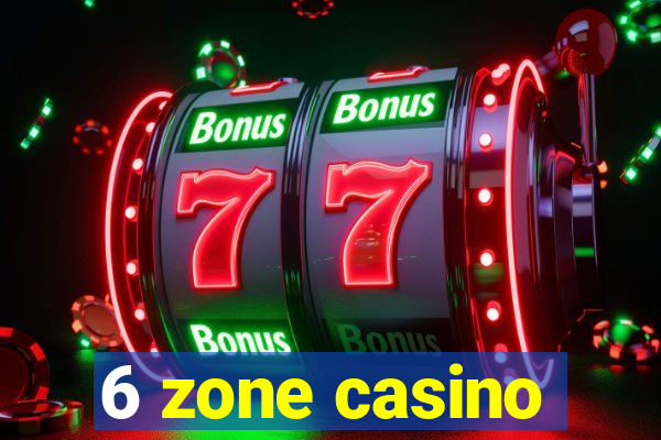 6 zone casino