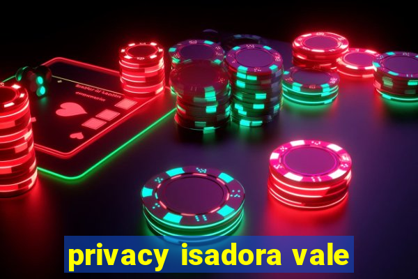 privacy isadora vale