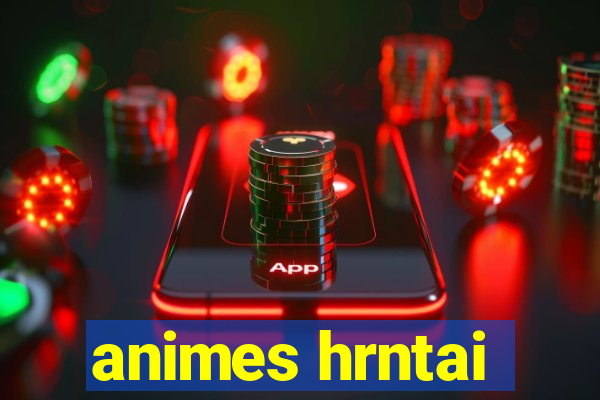 animes hrntai