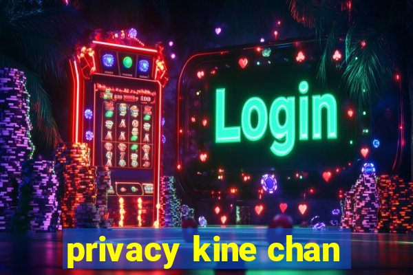 privacy kine chan