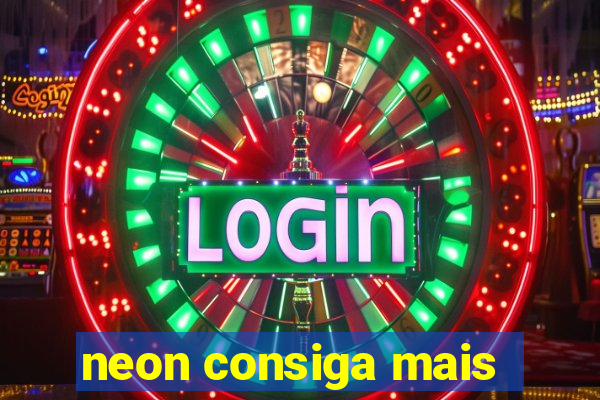 neon consiga mais