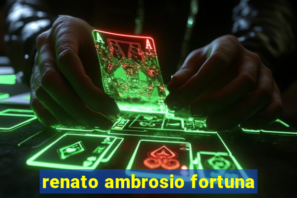 renato ambrosio fortuna