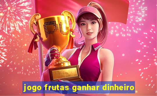 jogo frutas ganhar dinheiro