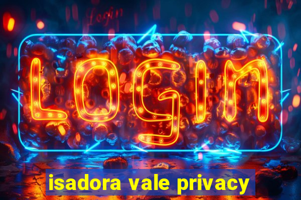 isadora vale privacy