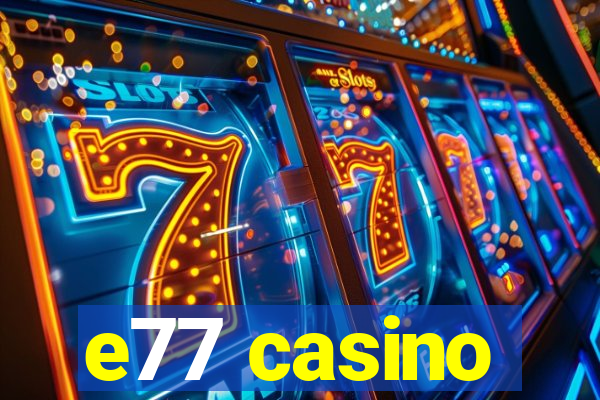 e77 casino