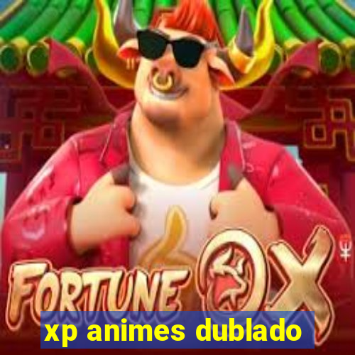 xp animes dublado