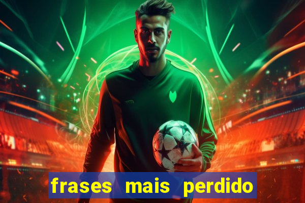 frases mais perdido que surdo em bingo