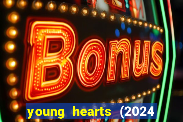 young hearts (2024 assistir online gratis)