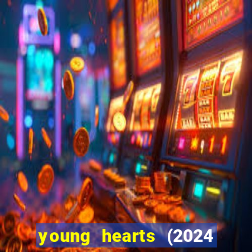 young hearts (2024 assistir online gratis)