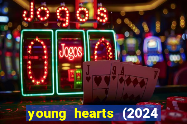 young hearts (2024 assistir online gratis)