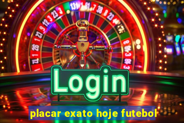 placar exato hoje futebol