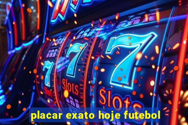 placar exato hoje futebol