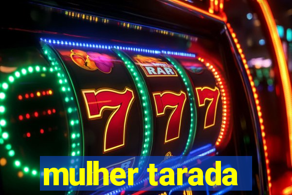 mulher tarada