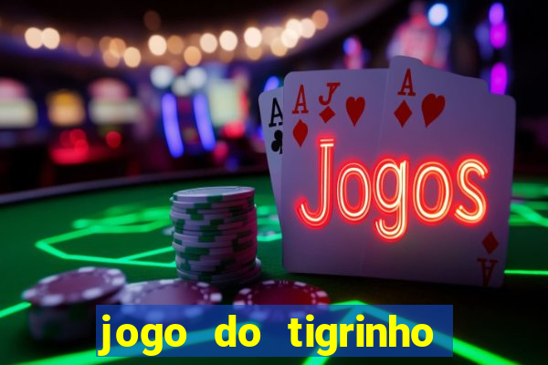 jogo do tigrinho que ganha dinheiro no cadastro