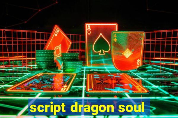 script dragon soul