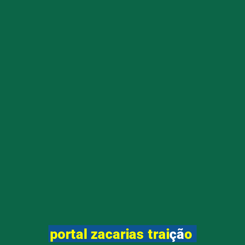 portal zacarias traição