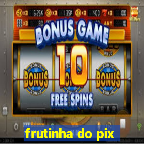 frutinha do pix