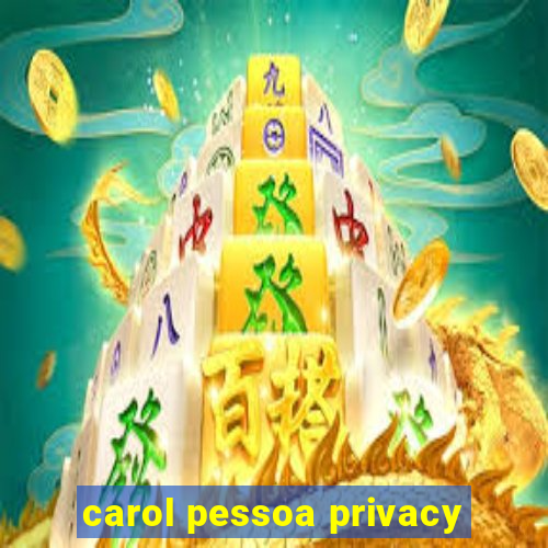 carol pessoa privacy