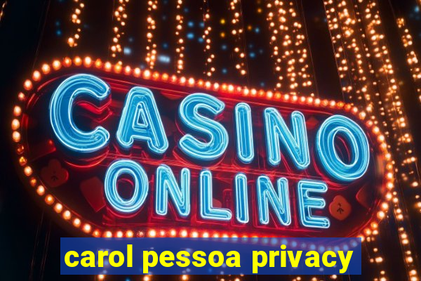 carol pessoa privacy